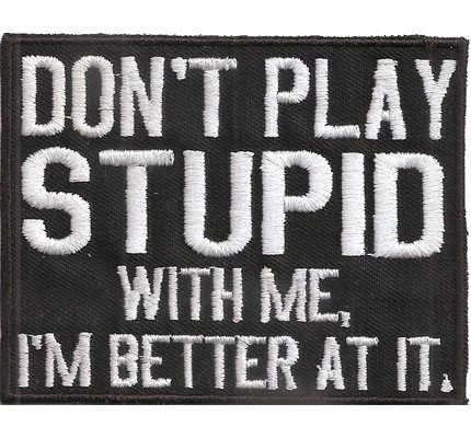 Dont Play Stupid with me, Im Better at it, Rocker Biker Heavy Metal Patch Aufnäher von Patch