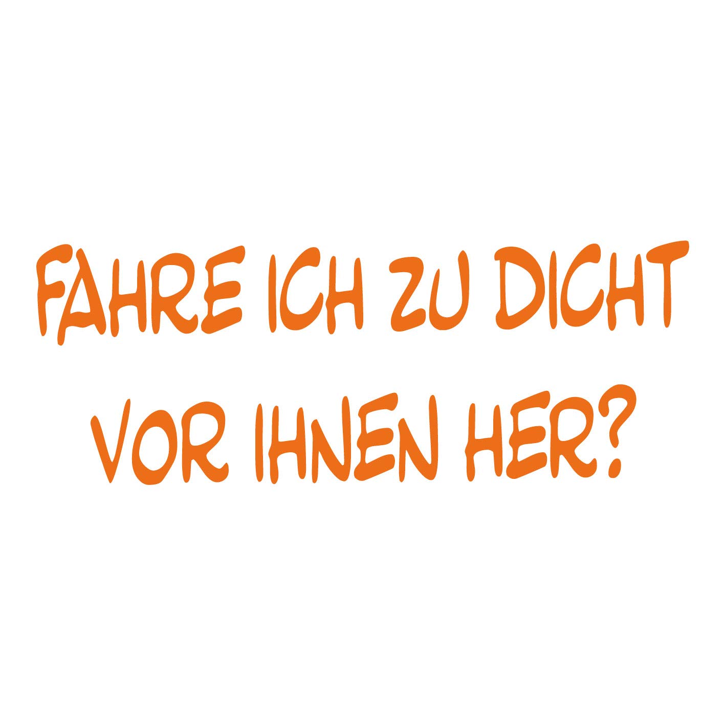 kleb-Drauf® | Fahre ich zu dicht vor Ihnen her? | Orange - matt | Autoaufkleber Autosticker Decal Aufkleber | Auto Car Motorrad Fahrrad Roller Bike | Deko Tuning Stickerbomb Styling Wrapping von kleb-drauf.de